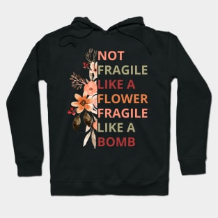 Not fragile like a flower fragile like a bomb Hoodie